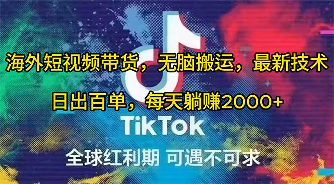海外短视频带货，无脑搬运，最新技术，日出百单，每天躺赚2000+-网创财富岛