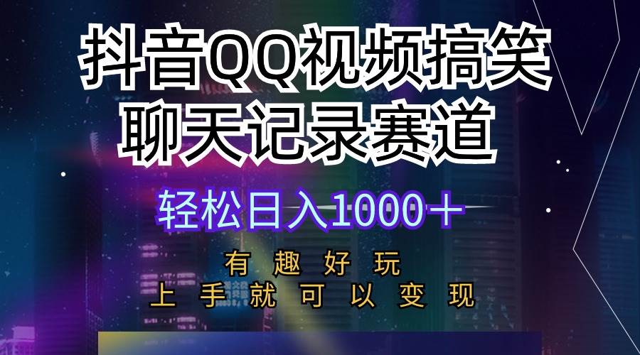 抖音QQ视频搞笑聊天记录赛道 有趣好玩 新手上手就可以变现 轻松日入1000＋-网创财富岛
