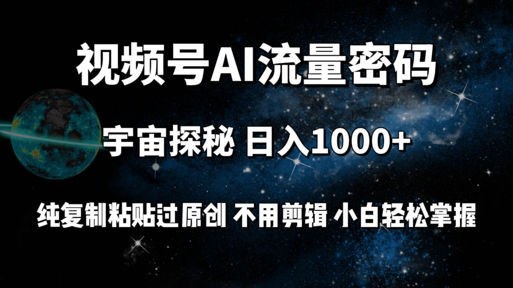 视频号流量密码宇宙探秘，日入100+纯复制粘贴原 创，不用剪辑 小白轻松上手-网创财富岛
