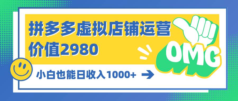 拼多多虚拟店铺运营：小白也能日收入1000+-网创财富岛