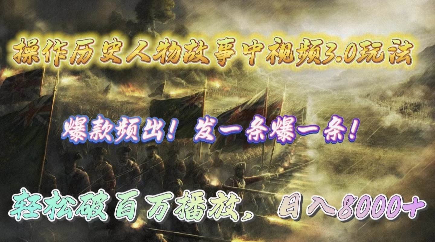 操作历史人物故事中视频3.0玩法，发一条爆一条！轻松破百万播放，日入8000+-网创财富岛