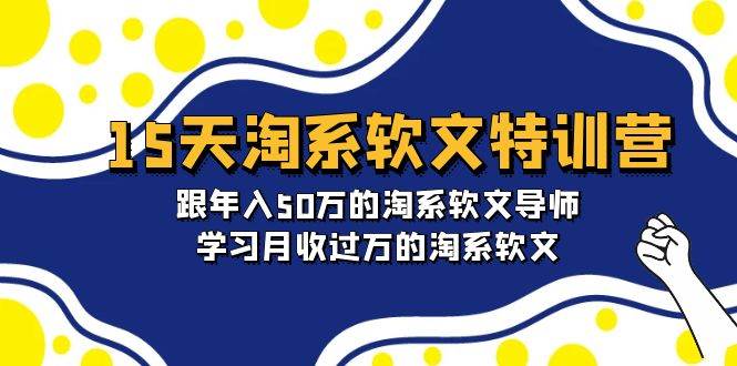 15天-淘系软文特训营：跟年入50万的淘系软文导师，学习月收过万的淘系软文-网创财富岛