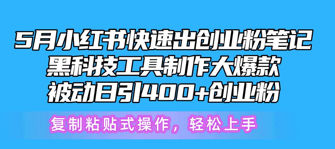 5月小红书快速出创业粉笔记，黑科技工具制作小红书爆款，复制粘贴式操…-网创财富岛