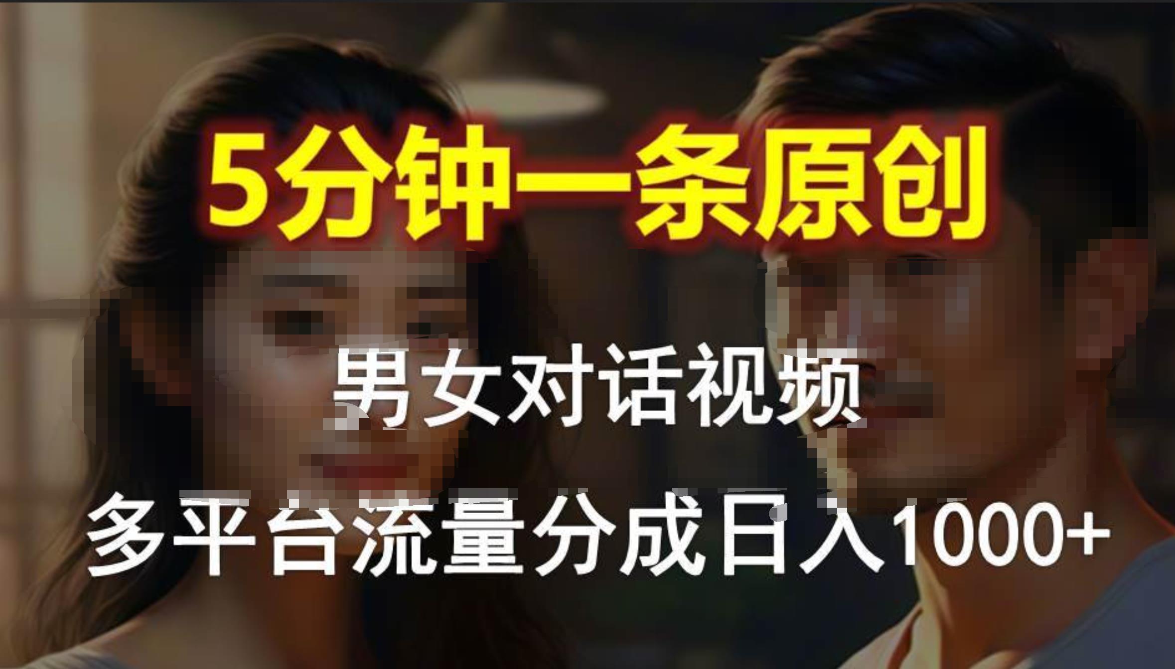 男女对话，5分钟1条原创视频，多平台流量分成，日入1000+-网创财富岛