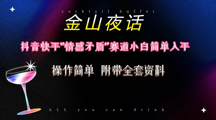 抖音快手“情感矛盾”赛道-金山夜话，话题自带流量虚拟变现-附200G资料-网创财富岛