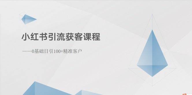 小红书引流获客课程：0基础日引100+精准客户-网创财富岛