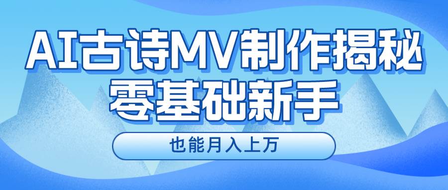 新手必看，利用AI制作古诗MV，快速实现月入上万-网创财富岛