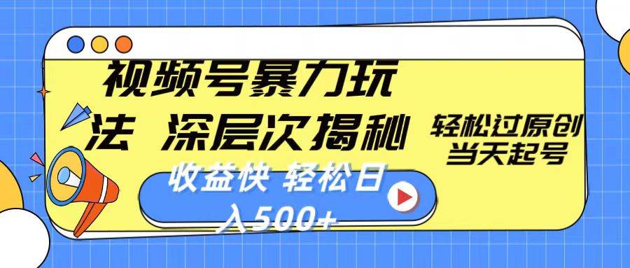 视频号暴力玩法，深层次揭秘,轻松过原创，当天起号，收益快，轻松日入500+-网创财富岛