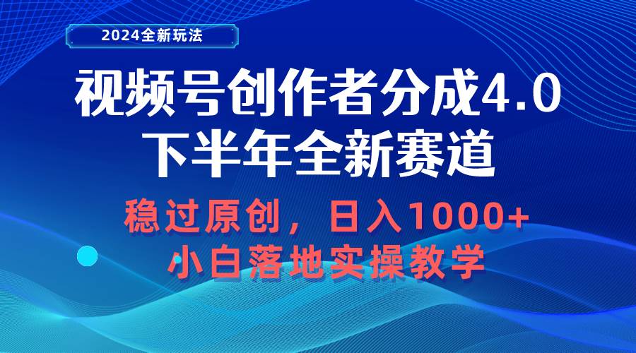 视频号创作者分成，下半年全新赛道，稳过原创 日入1000+小白落地实操教学-网创财富岛