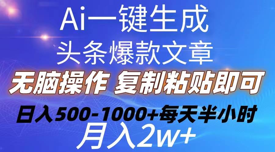 Ai一键生成头条爆款文章  复制粘贴即可简单易上手小白首选 日入500-1000+-网创财富岛
