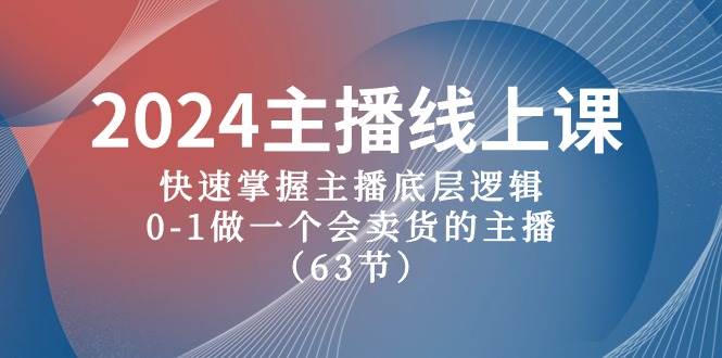 2024主播线上课，快速掌握主播底层逻辑，0-1做一个会卖货的主播（63节课）-网创财富岛