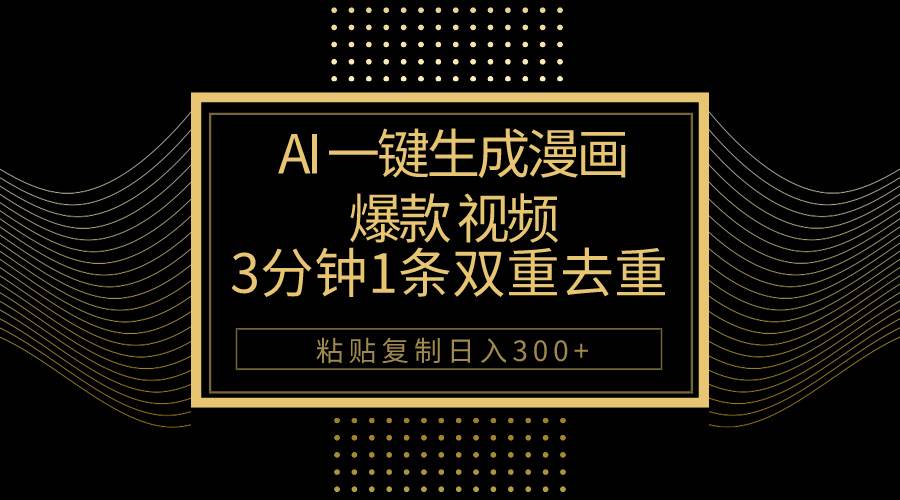 AI一键生成爆款漫画视频，3分钟1条双重去重100%过原创，粘贴复制日入500+-网创财富岛