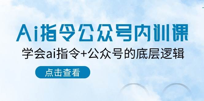 Ai指令-公众号内训课：学会ai指令+公众号的底层逻辑（7节课）-网创财富岛