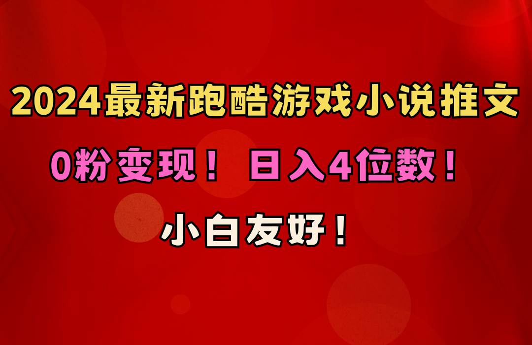 小白友好！0粉变现！日入4位数！跑酷游戏小说推文项目（附千G素材）-网创财富岛