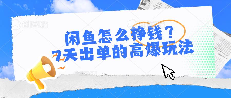 闲鱼怎么挣钱？7天出单的高爆玩法-网创财富岛