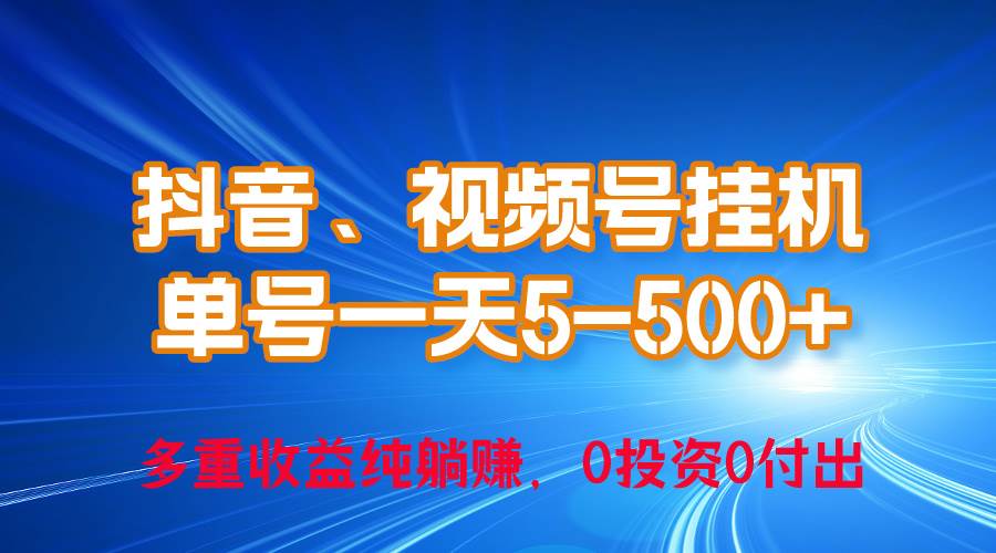 24年最新抖音、视频号0成本挂机，单号每天收益上百，可无限挂-网创财富岛