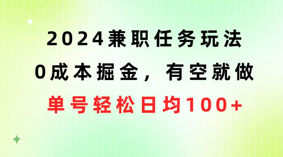 2024兼职任务玩法 0成本掘金，有空就做 单号轻松日均100+-网创财富岛
