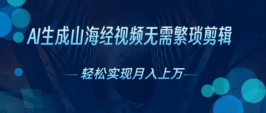 AI自动生成山海经奇幻视频，轻松月入过万，红利期抓紧-网创财富岛