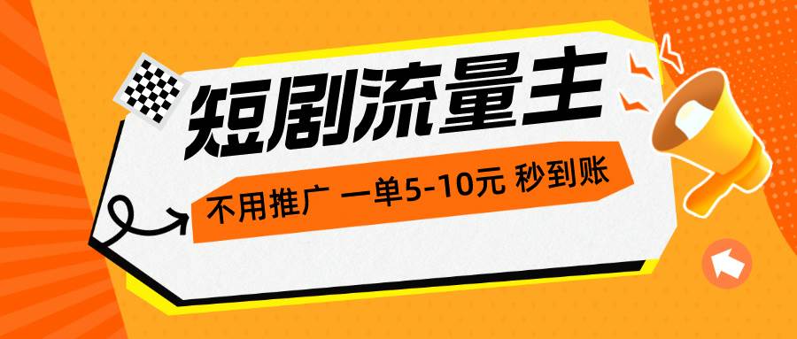 短剧流量主，不用推广，一单1-5元，一个小时200+秒到账-网创财富岛