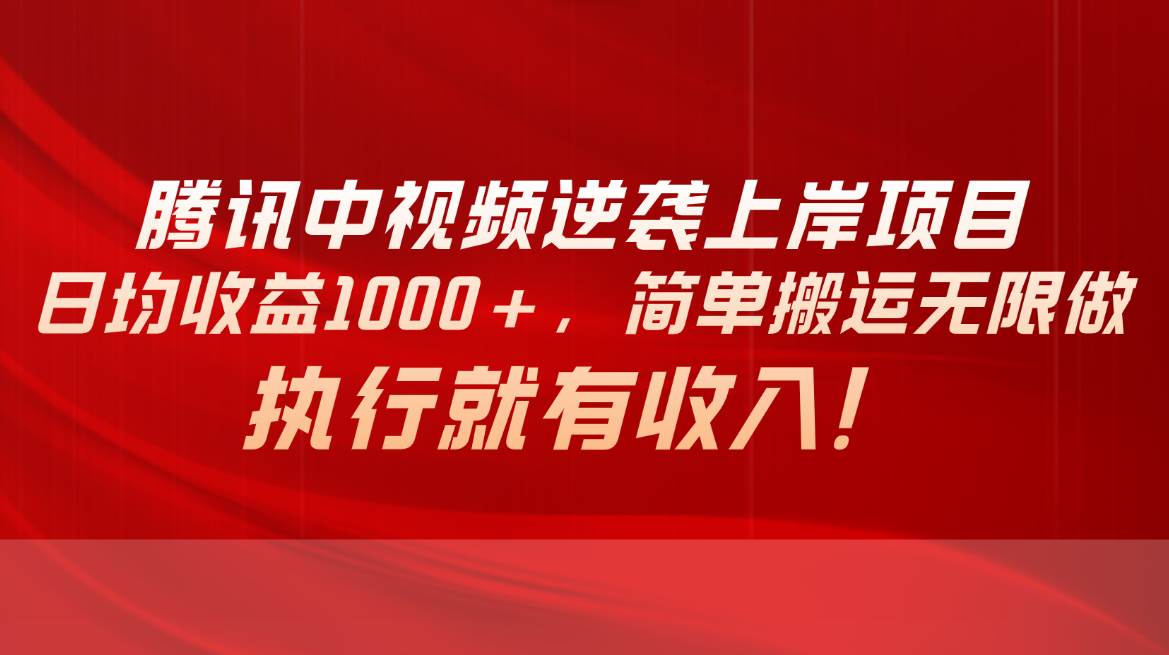 腾讯中视频项目，日均收益1000+，简单搬运无限做，执行就有收入-网创财富岛