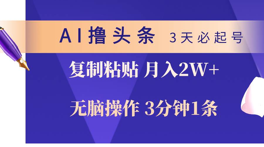 AI撸头条3天必起号，无脑操作3分钟1条，复制粘贴轻松月入2W+-网创财富岛