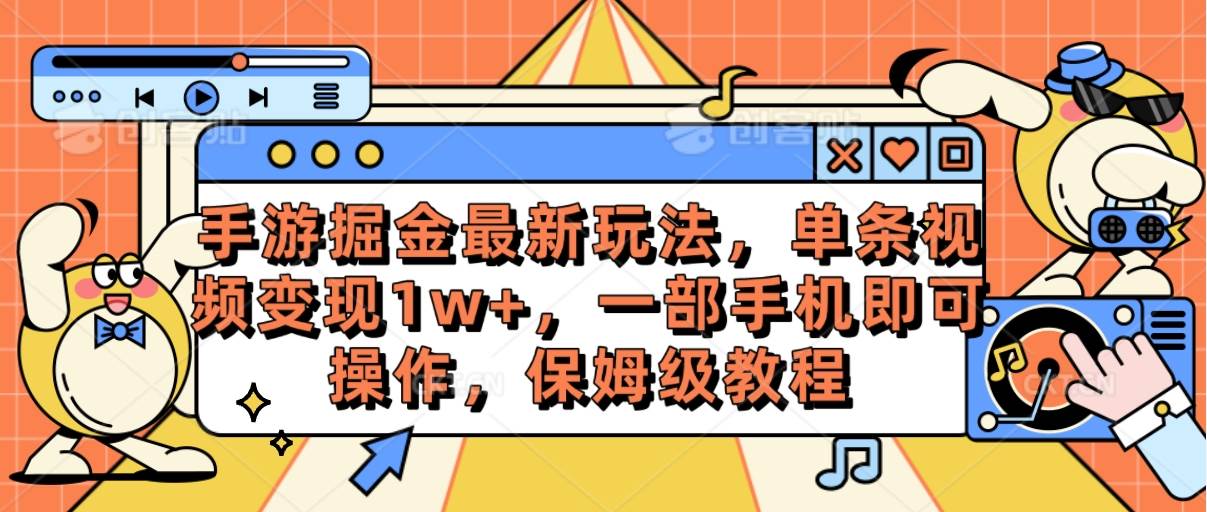 手游掘金最新玩法，单条视频变现1w+，一部手机即可操作，保姆级教程-网创财富岛