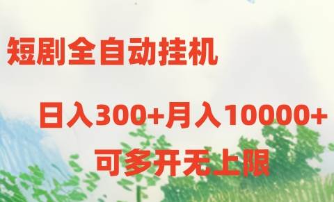 短剧全自动挂机项目：日入300+月入10000+-网创财富岛