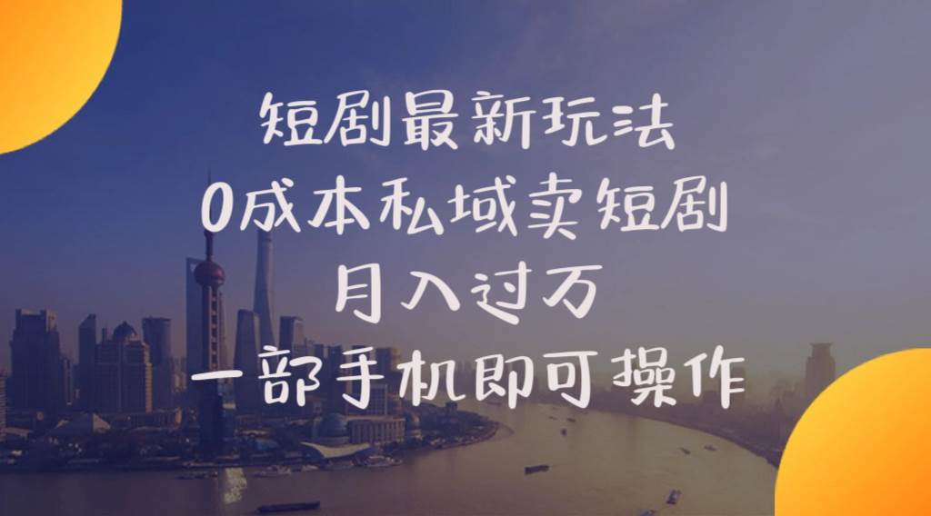 短剧最新玩法    0成本私域卖短剧     月入过万     一部手机即可操作-网创财富岛