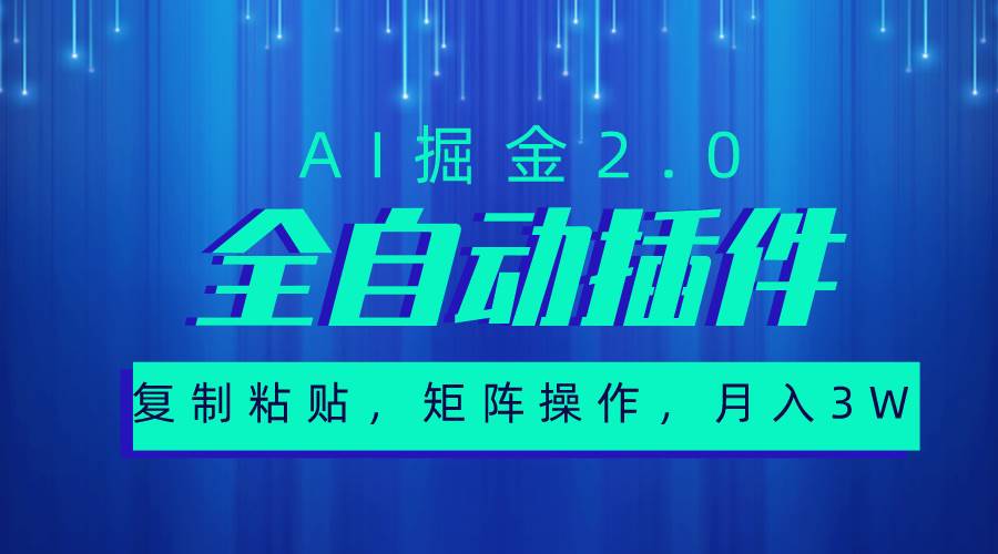 超级全自动插件，AI掘金2.0，粘贴复制，矩阵操作，月入3W+-网创财富岛