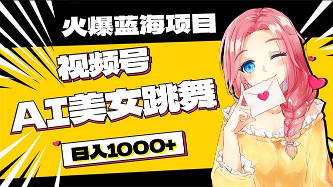 必入蓝海项目，AI美女跳舞视频号 零门槛、零投入，日入1000+-网创财富岛