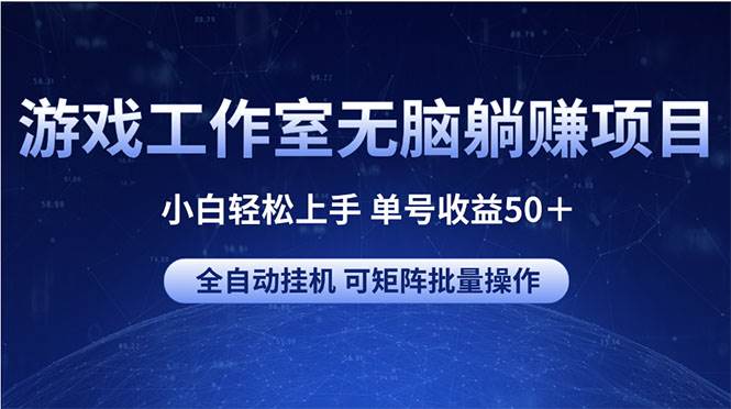 游戏工作室无脑躺赚项目 小白轻松上手 单号收益50＋ 可矩阵批量操作-网创财富岛