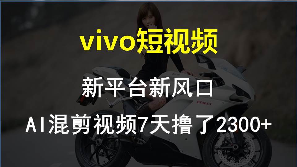 vivo短视频:新平台新风口，AI混剪视频7天撸了2300+-网创财富岛