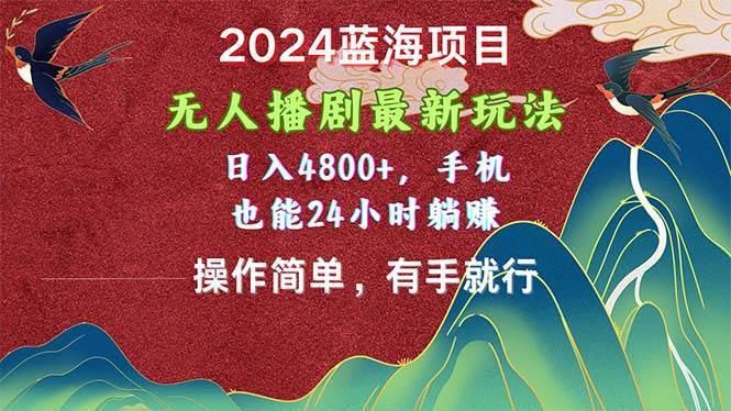 2024蓝海项目，无人播剧最新玩法，日入4800+，手机也能操作简单有手就行-网创财富岛
