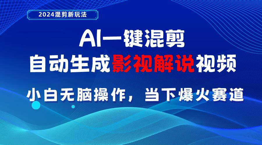 AI一键混剪，自动生成影视解说视频 小白无脑操作，当下各个平台的爆火赛道-网创财富岛