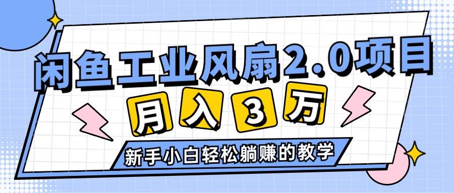 2024年6月最新闲鱼工业风扇2.0项目，轻松月入3W+，新手小白躺赚的教学-网创财富岛