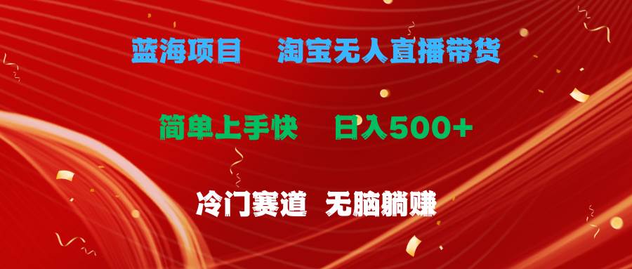 蓝海项目  淘宝无人直播冷门赛道  日赚500+无脑躺赚  小白有手就行-网创财富岛
