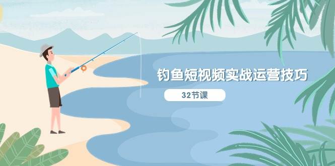 钓鱼短视频实战运营技巧，系统性讲解定位ip策划  能听懂，能落地，能实操-网创财富岛