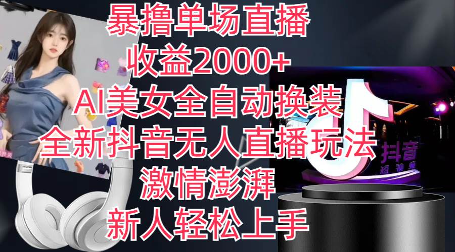 全新抖音玩法，无人直播，AI美女全自动换装，激情澎湃，新人轻松上手，…-网创财富岛