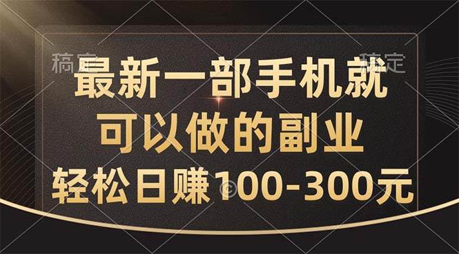 最新一部手机就可以做的副业，轻松日赚100-300元-网创财富岛