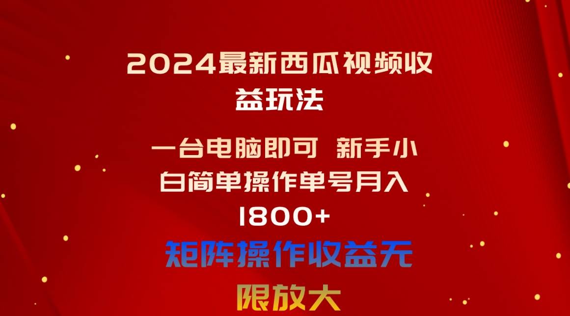 2024最新西瓜视频收益玩法，一台电脑即可 新手小白简单操作单号月入1800+-网创财富岛