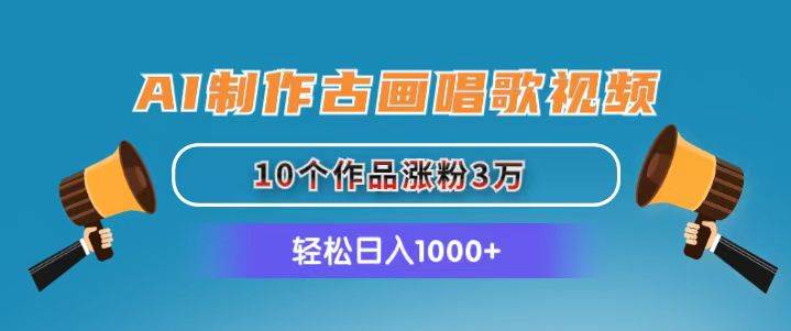 AI制作古画唱歌视频，10个作品涨粉3万，日入1000+-网创财富岛