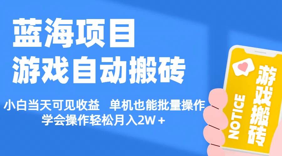 【蓝海项目】游戏自动搬砖 小白当天可见收益 单机也能批量操作 学会操…-网创财富岛