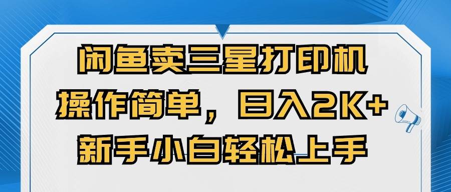 闲鱼卖三星打印机，操作简单，日入2000+，新手小白轻松上手-网创财富岛