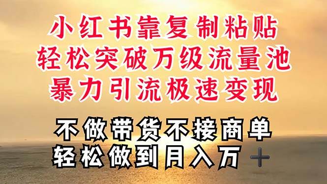 深层揭秘小红书，靠复制粘贴，一周突破万级流量池，无脑搬运，暴力引流…-网创财富岛