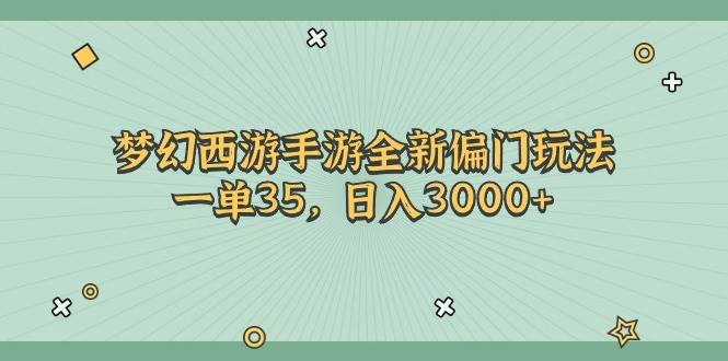 梦幻西游手游全新偏门玩法，一单35，日入3000+-网创财富岛