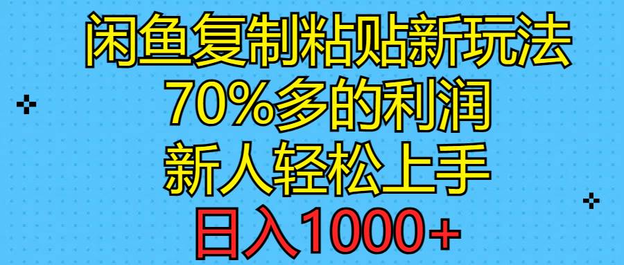 闲鱼复制粘贴新玩法，70%利润，新人轻松上手，日入1000+-网创财富岛