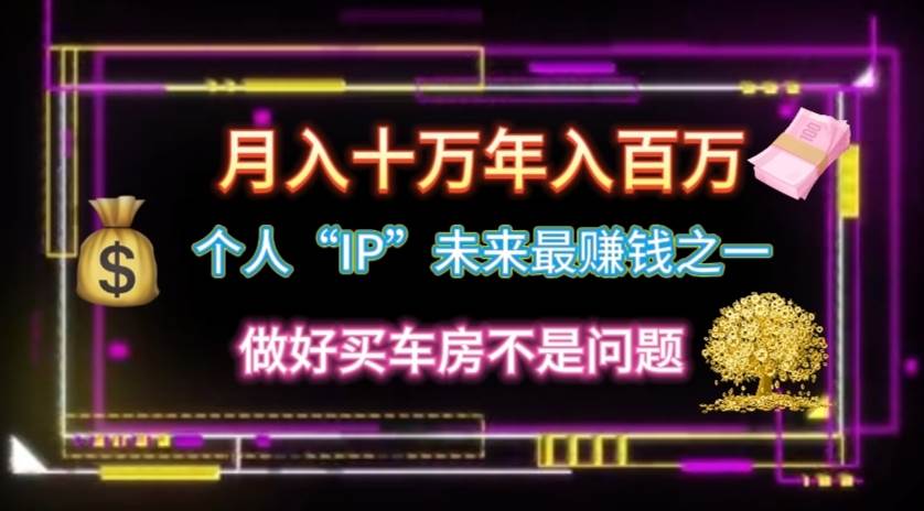 个人“IP”月入十万 年入百万，逆风翻盘秘籍！-网创财富岛