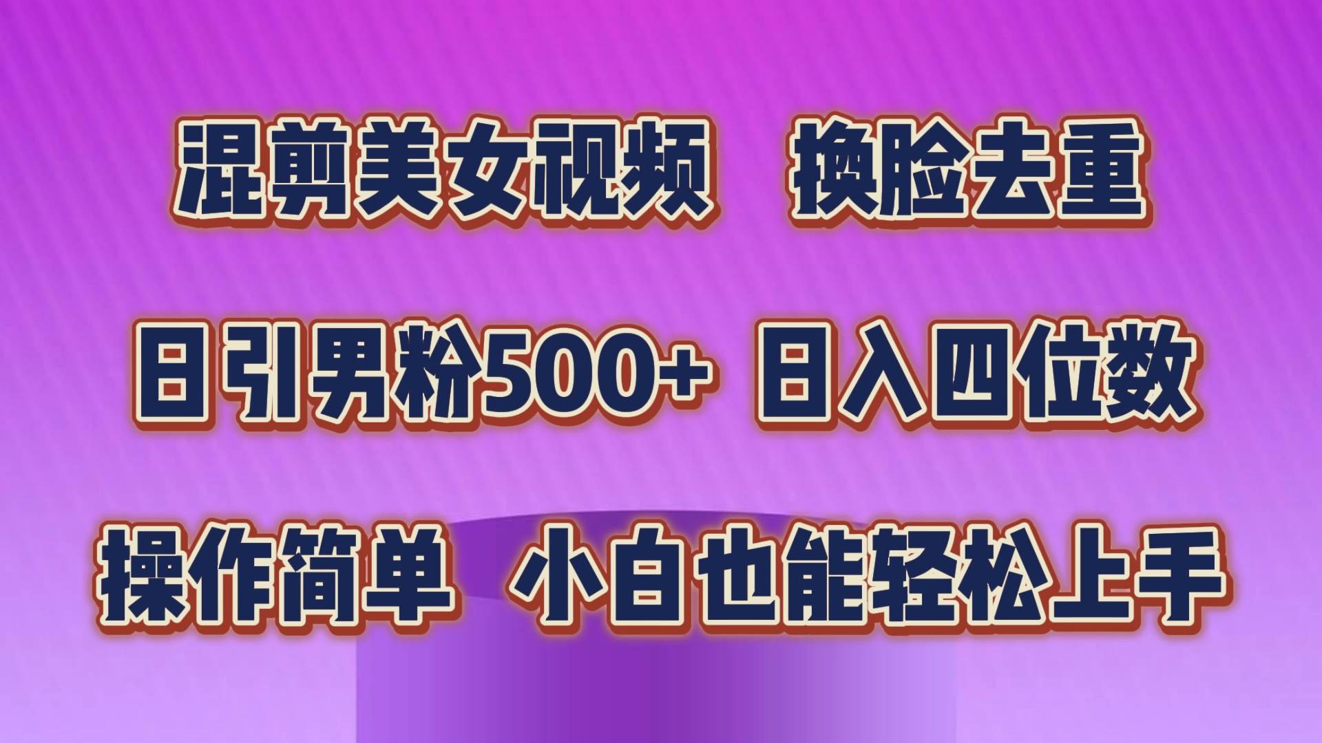混剪美女视频，换脸去重，轻松过原创，日引色粉500+，操作简单，小白也…-网创财富岛