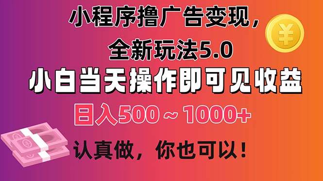 小程序撸广告变现，全新玩法5.0，小白当天操作即可上手，日收益 500~1000+-网创财富岛