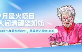 7月最火项目,人间清醒柒奶奶,10天小红薯涨粉8w+,单篇笔记报价1400.-网创财富岛